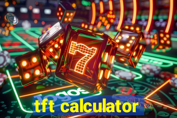 tft calculator